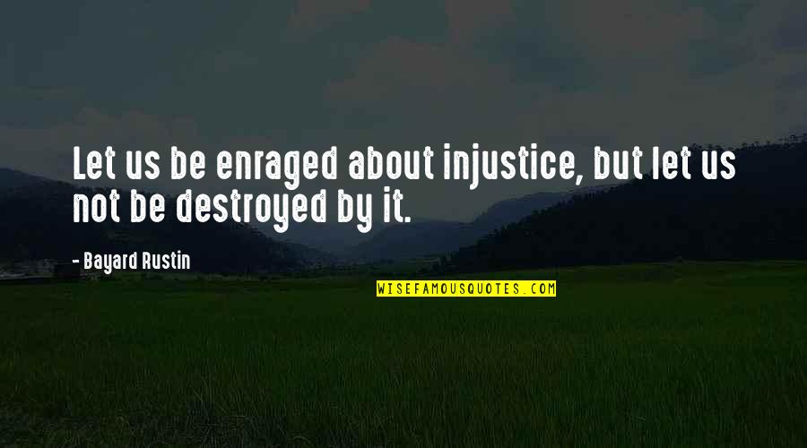 Enraged Quotes By Bayard Rustin: Let us be enraged about injustice, but let