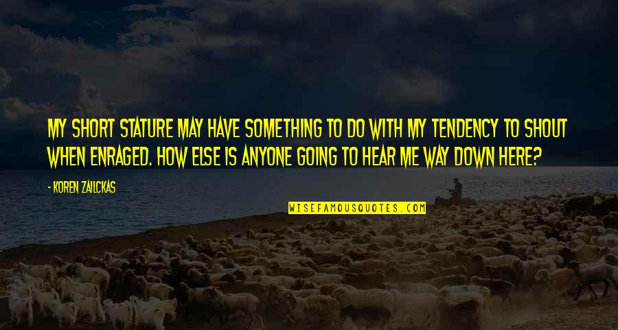 Enraged Quotes By Koren Zailckas: My short stature may have something to do Enraged Quotes By Koren Zailckas: My short stature may have something to do