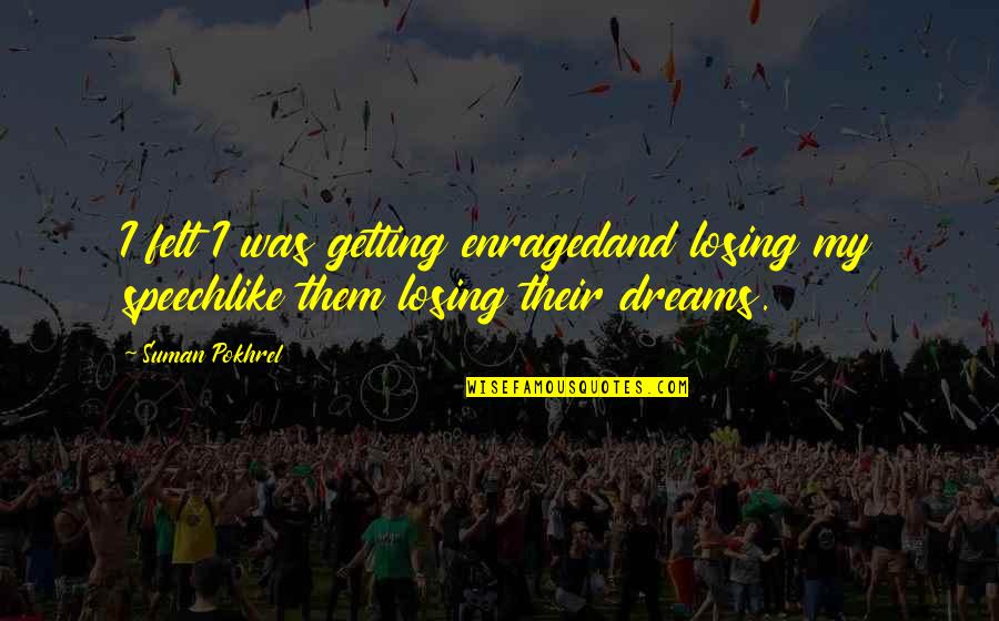 Enraged Quotes By Suman Pokhrel: I felt I was getting enragedand losing my