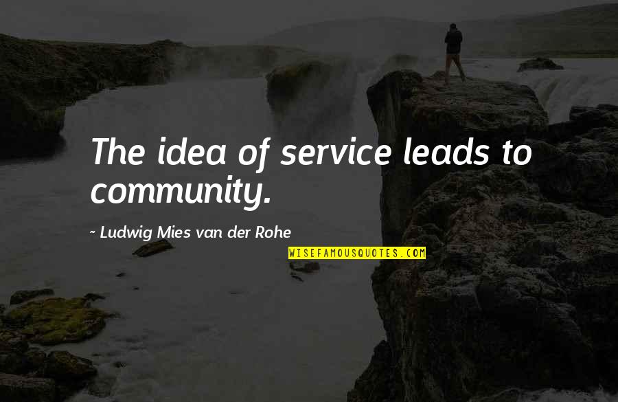 Enrages Quotes By Ludwig Mies Van Der Rohe: The idea of service leads to community.