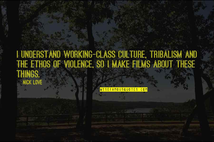 Enraging Define Quotes By Nick Love: I understand working-class culture, tribalism and the ethos