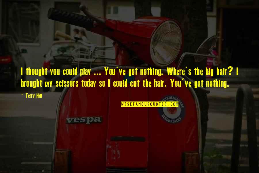 Enraizada Significado Quotes By Terry Hill: I thought you could play ... You've got