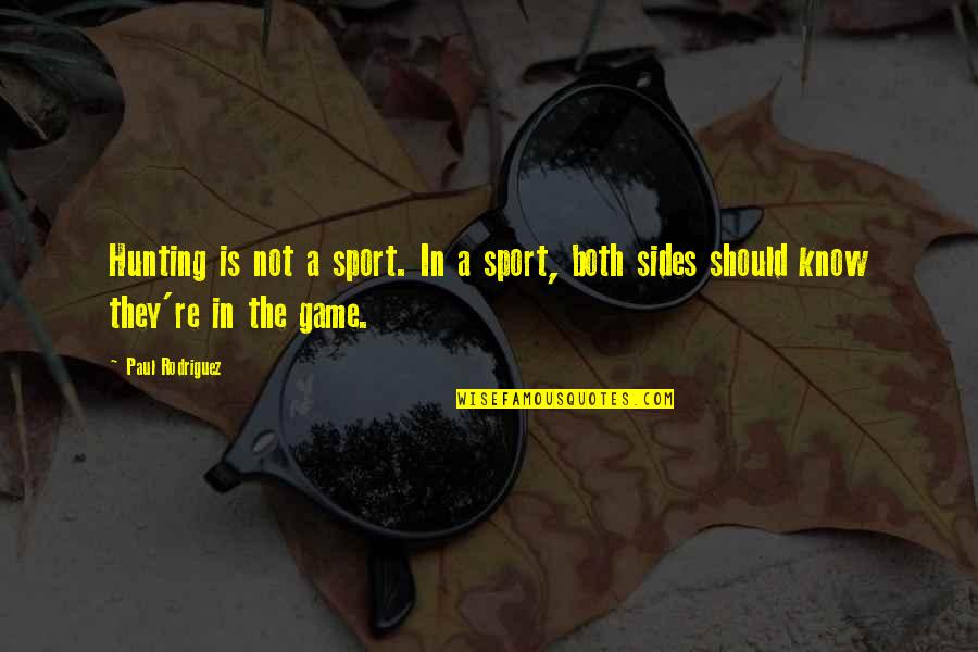Enraizada Sinonimos Quotes By Paul Rodriguez: Hunting is not a sport. In a sport,