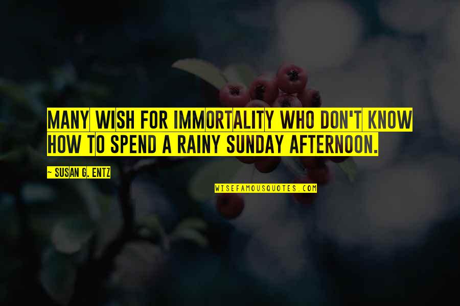 Enraizadas Quotes By Susan G. Entz: Many wish for immortality who don't know how