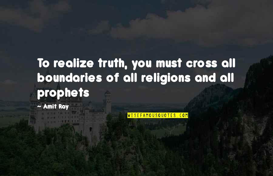 Enraizador Quotes By Amit Ray: To realize truth, you must cross all boundaries