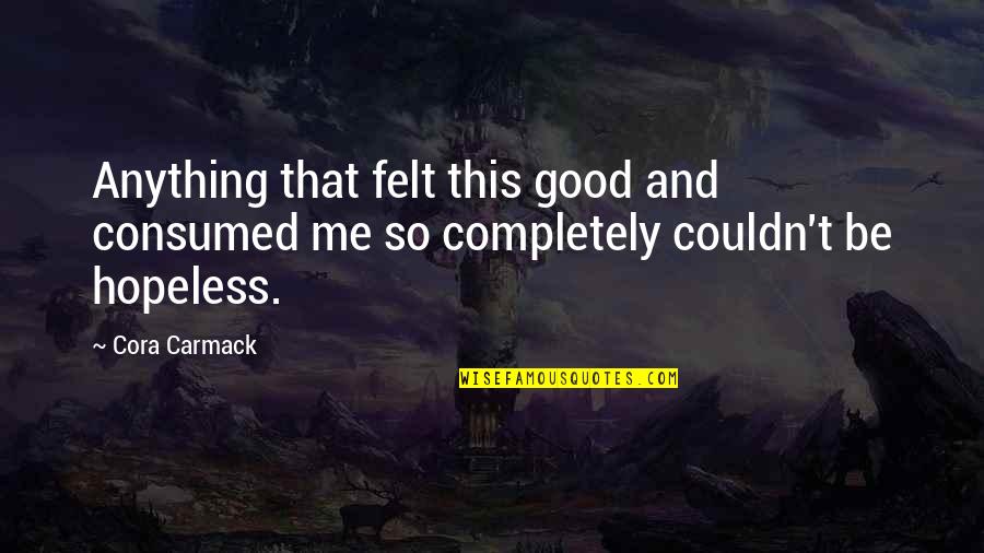 Enraizador Quotes By Cora Carmack: Anything that felt this good and consumed me