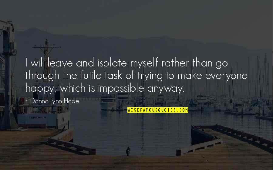 Enraizador Quotes By Donna Lynn Hope: I will leave and isolate myself rather than