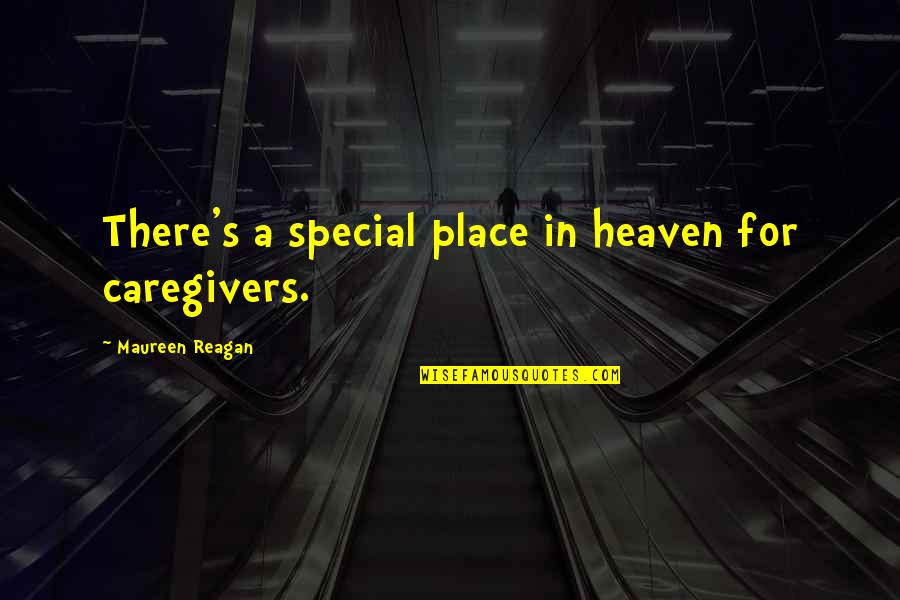 Enrapt Quotes By Maureen Reagan: There's a special place in heaven for caregivers.