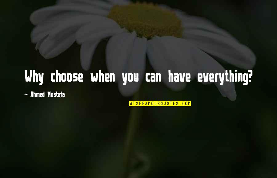 Enraptur'd Quotes By Ahmed Mostafa: Why choose when you can have everything? Enraptur'd Quotes By Ahmed Mostafa: Why choose when you can have everything?