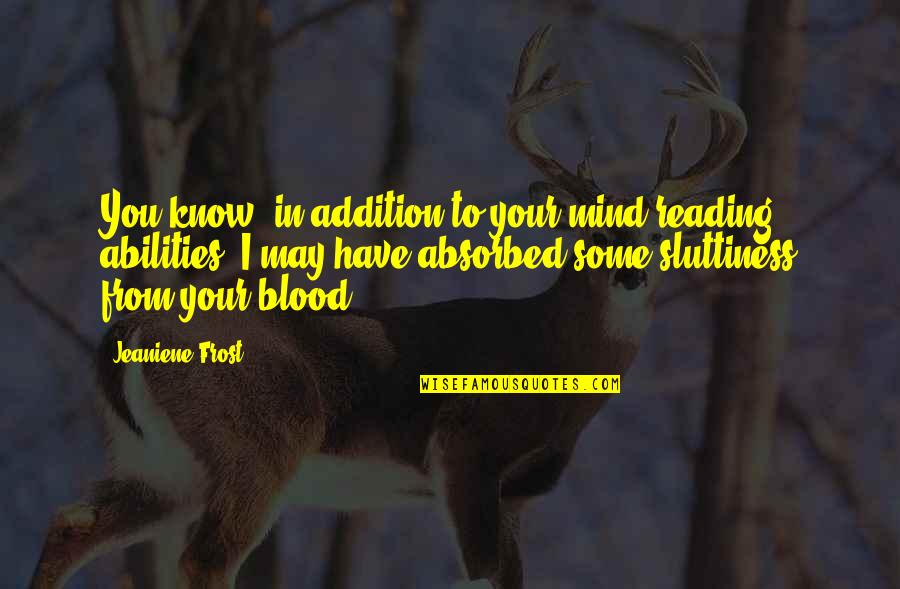 Enraptur'd Quotes By Jeaniene Frost: You know, in addition to your mind-reading abilities, Enraptur'd Quotes By Jeaniene Frost: You know, in addition to your mind-reading abilities,