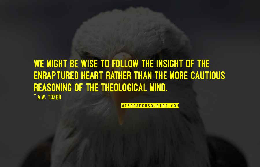 Enraptured Quotes By A.W. Tozer: We might be wise to follow the insight Enraptured Quotes By A.W. Tozer: We might be wise to follow the insight