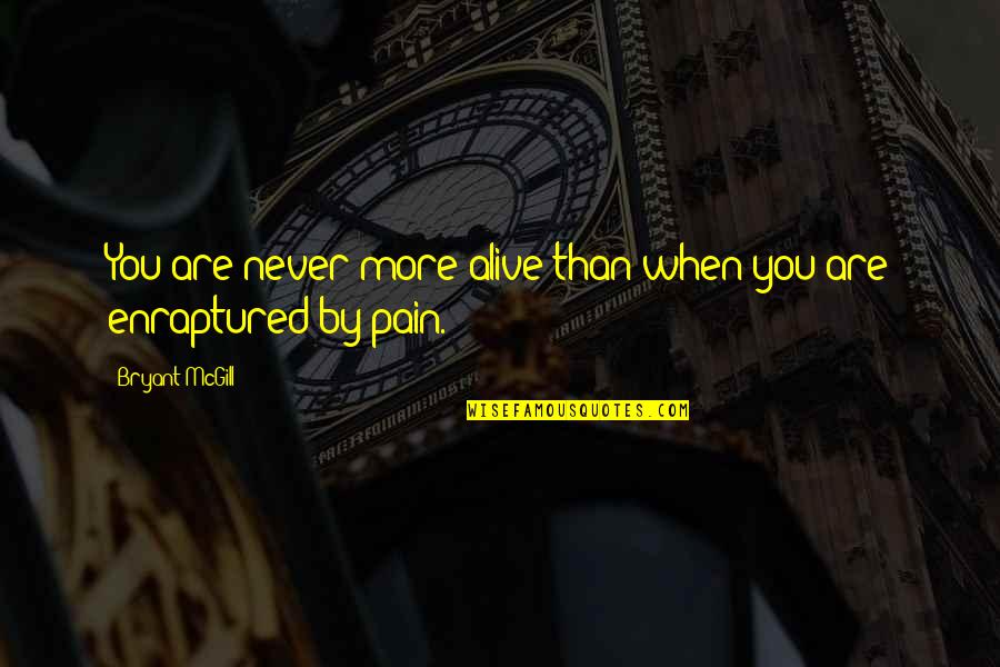 Enraptured Quotes By Bryant McGill: You are never more alive than when you Enraptured Quotes By Bryant McGill: You are never more alive than when you