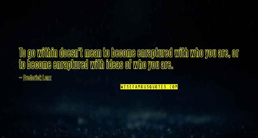 Enraptured Quotes By Frederick Lenz: To go within doesn't mean to become enraptured Enraptured Quotes By Frederick Lenz: To go within doesn't mean to become enraptured