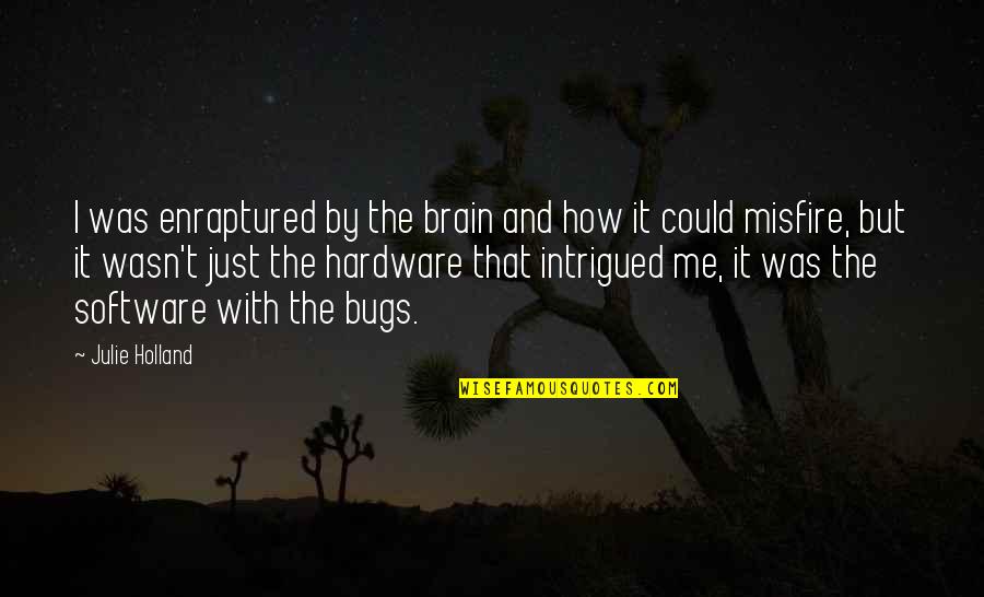 Enraptured Quotes By Julie Holland: I was enraptured by the brain and how Enraptured Quotes By Julie Holland: I was enraptured by the brain and how