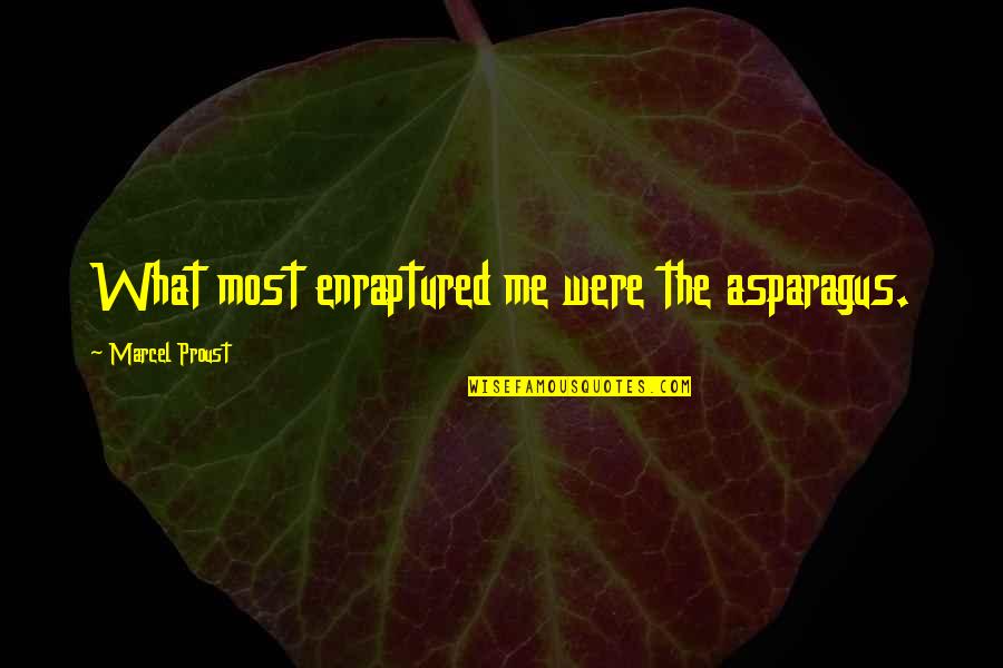 Enraptured Quotes By Marcel Proust: What most enraptured me were the asparagus. Enraptured Quotes By Marcel Proust: What most enraptured me were the asparagus.