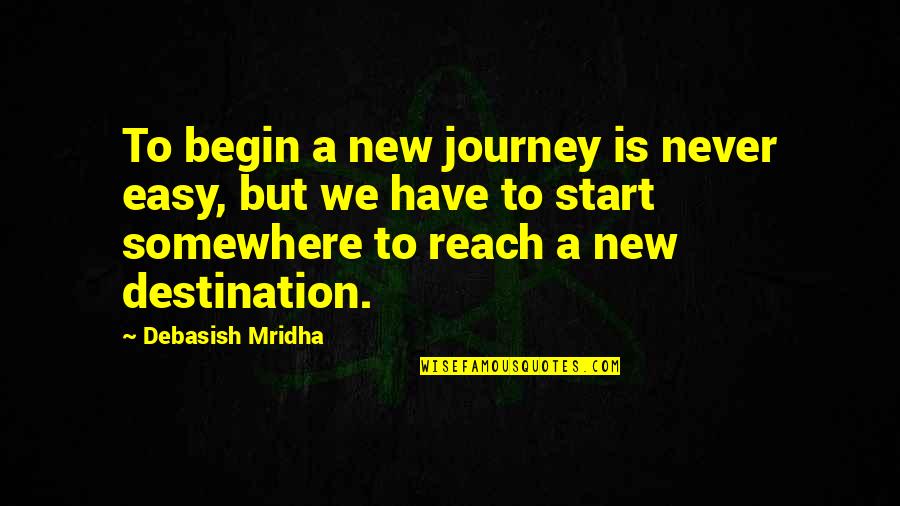 Enraptured Sg Quotes By Debasish Mridha: To begin a new journey is never easy, Enraptured Sg Quotes By Debasish Mridha: To begin a new journey is never easy,
