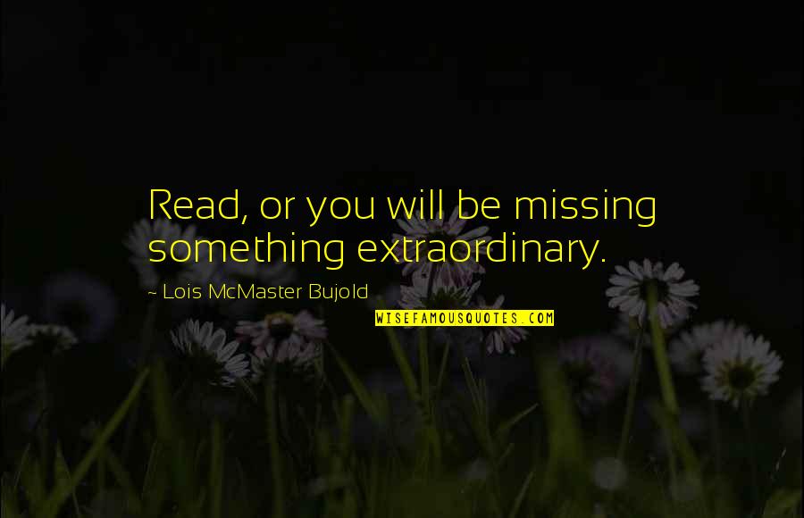 Enraptured Sg Quotes By Lois McMaster Bujold: Read, or you will be missing something extraordinary. Enraptured Sg Quotes By Lois McMaster Bujold: Read, or you will be missing something extraordinary.