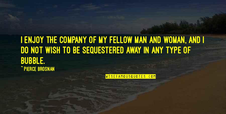 Enraptured Sg Quotes By Pierce Brosnan: I enjoy the company of my fellow man Enraptured Sg Quotes By Pierce Brosnan: I enjoy the company of my fellow man