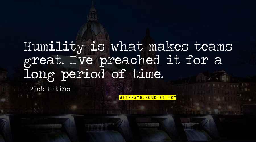 Enrasado Quotes By Rick Pitino: Humility is what makes teams great. I've preached