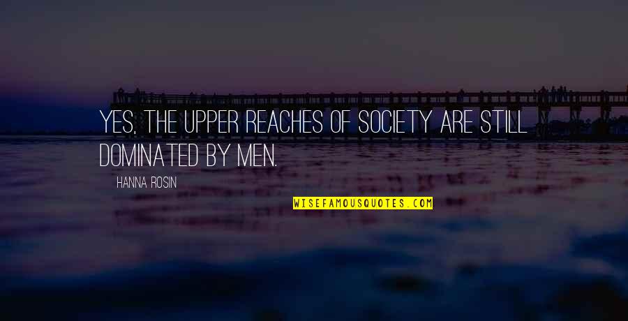Enrazados Quotes By Hanna Rosin: Yes, the upper reaches of society are still