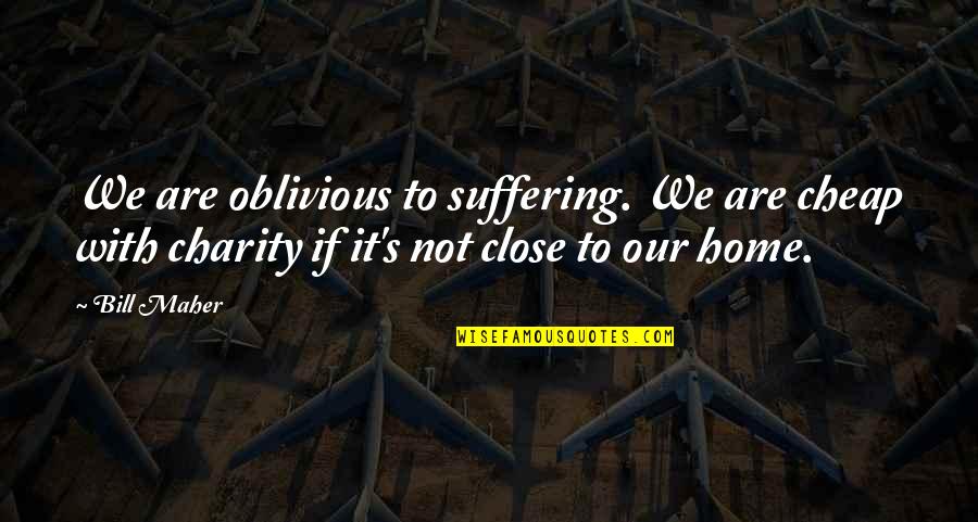Enredados Doble Quotes By Bill Maher: We are oblivious to suffering. We are cheap Enredados Doble Quotes By Bill Maher: We are oblivious to suffering. We are cheap
