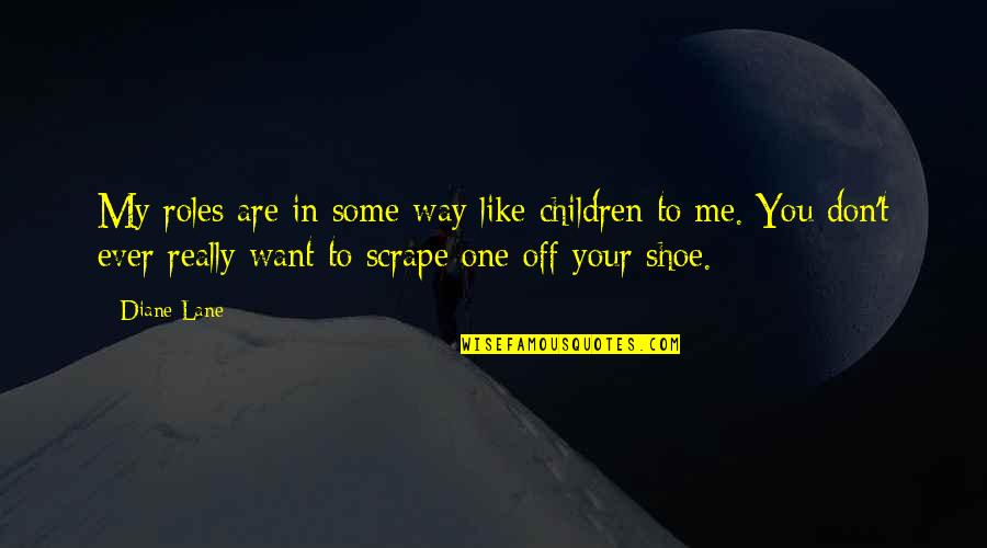 Enrevesado Significado Quotes By Diane Lane: My roles are in some way like children Enrevesado Significado Quotes By Diane Lane: My roles are in some way like children