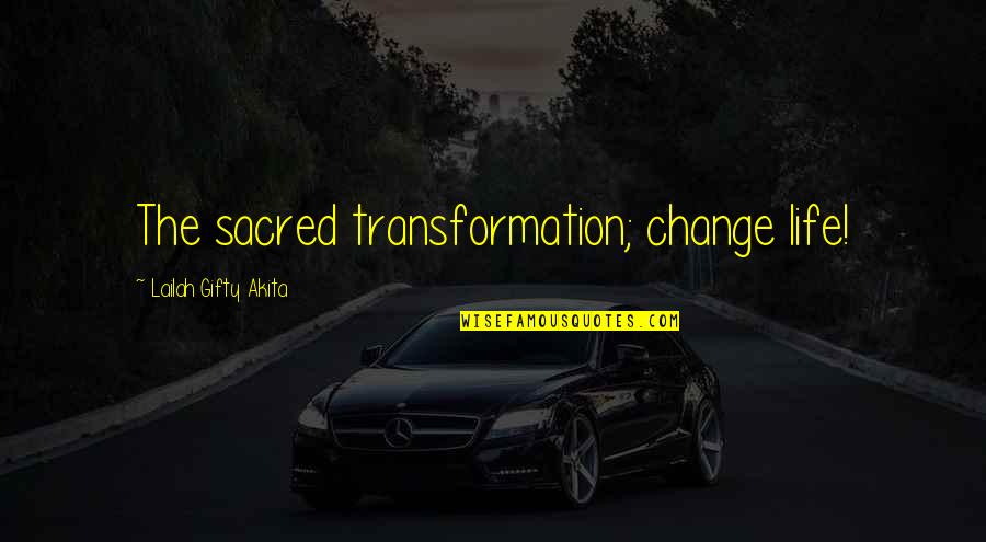 Enrgy Quotes By Lailah Gifty Akita: The sacred transformation; change life!