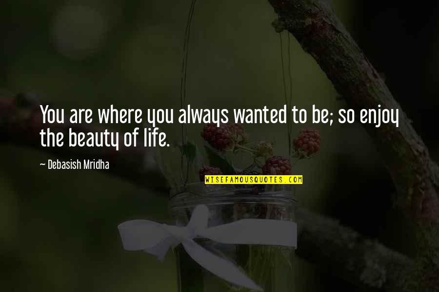 Enrich Your Soul Quotes By Debasish Mridha: You are where you always wanted to be;