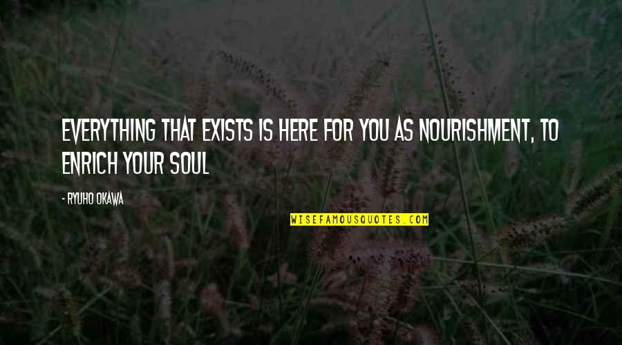 Enrich Your Soul Quotes By Ryuho Okawa: Everything that exists is here for you as