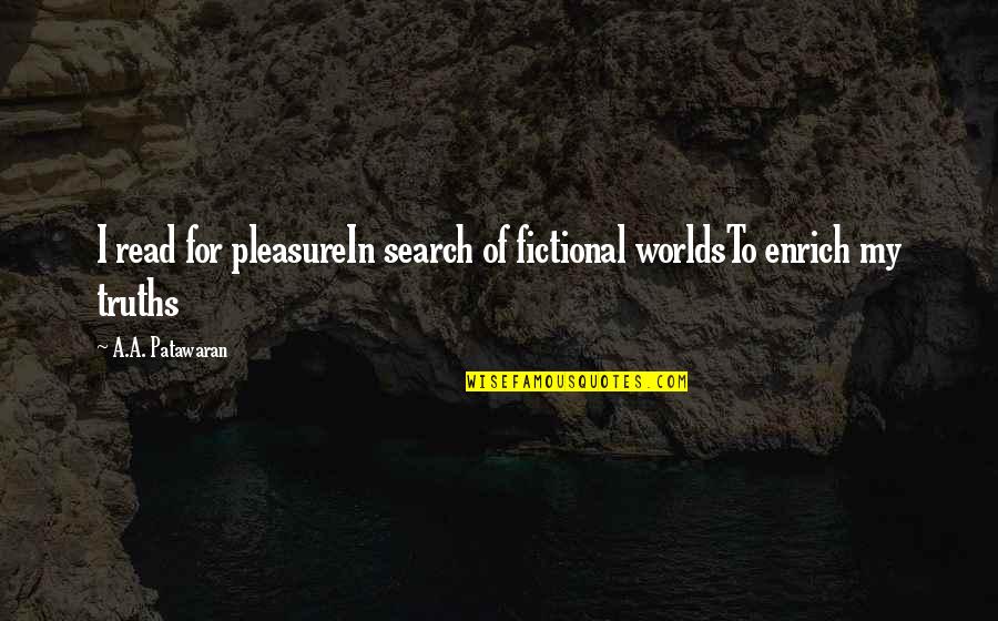 Enrich'd Quotes By A.A. Patawaran: I read for pleasureIn search of fictional worldsTo