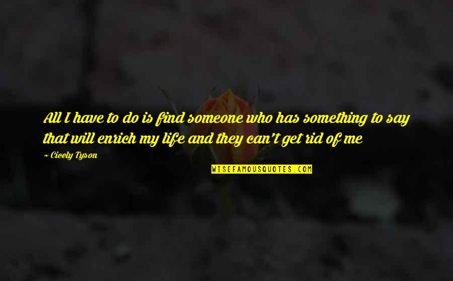 Enrich'd Quotes By Cicely Tyson: All I have to do is find someone