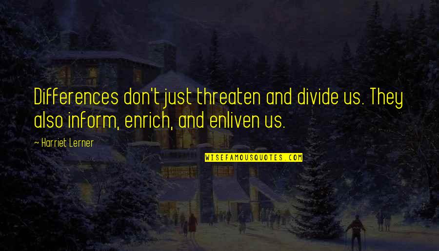 Enrich'd Quotes By Harriet Lerner: Differences don't just threaten and divide us. They