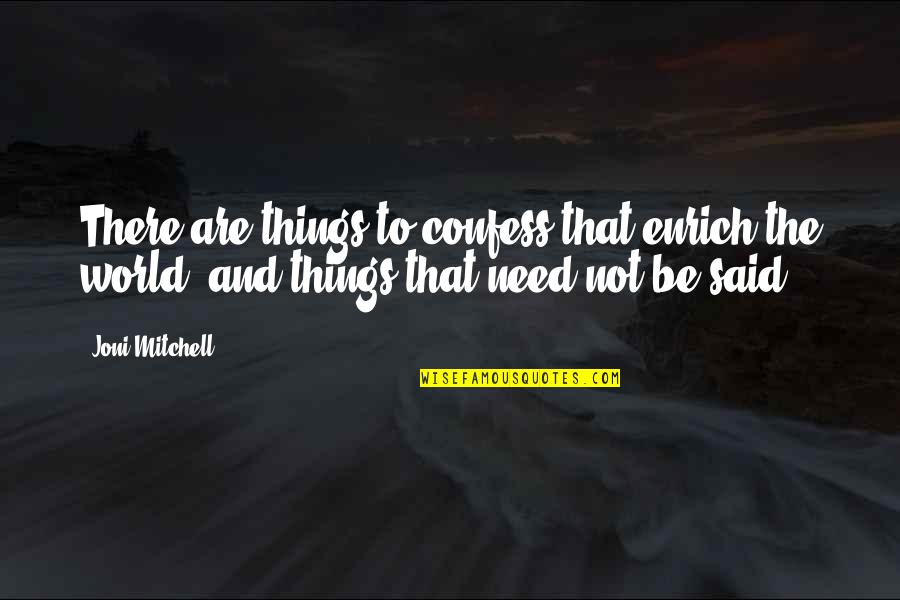 Enrich'd Quotes By Joni Mitchell: There are things to confess that enrich the
