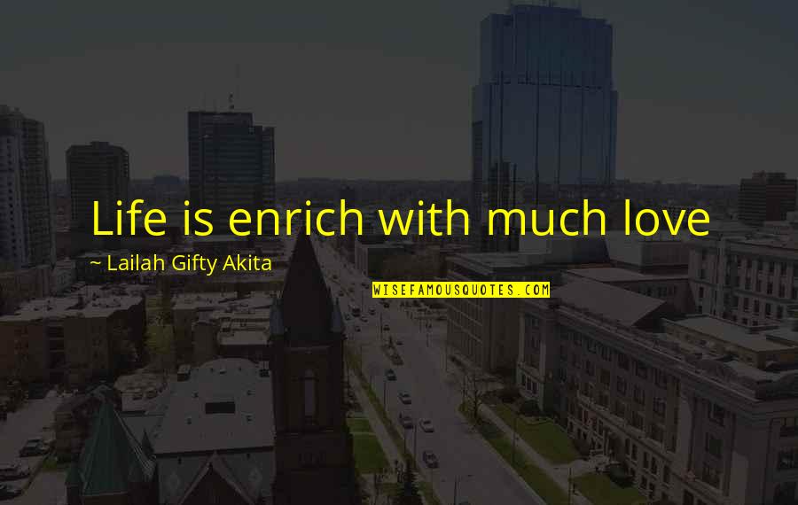 Enrich'd Quotes By Lailah Gifty Akita: Life is enrich with much love