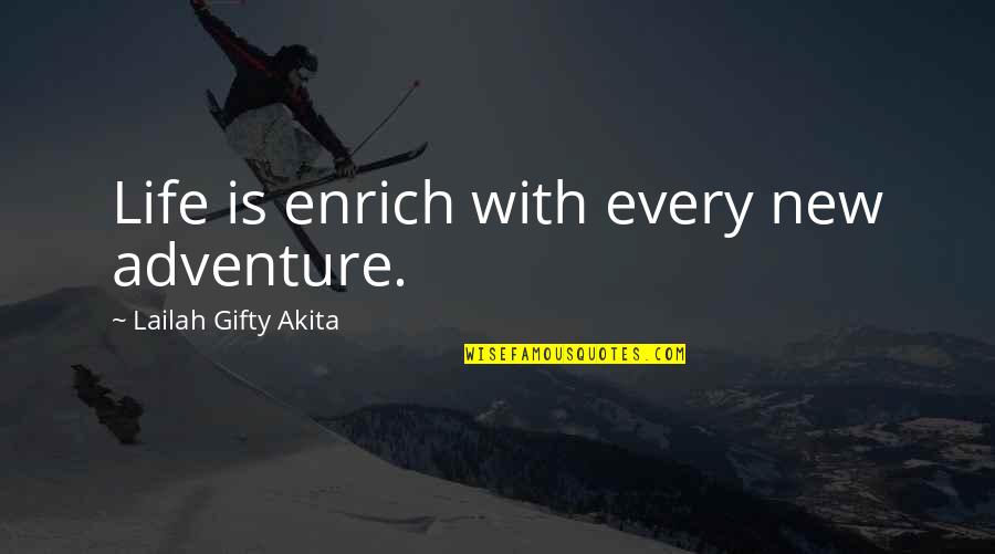 Enrich'd Quotes By Lailah Gifty Akita: Life is enrich with every new adventure.