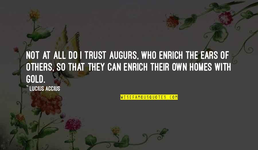 Enrich'd Quotes By Lucius Accius: Not at all do I trust augurs, who