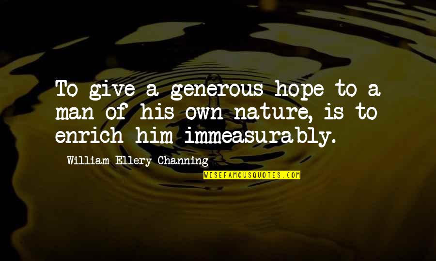 Enrich'd Quotes By William Ellery Channing: To give a generous hope to a man