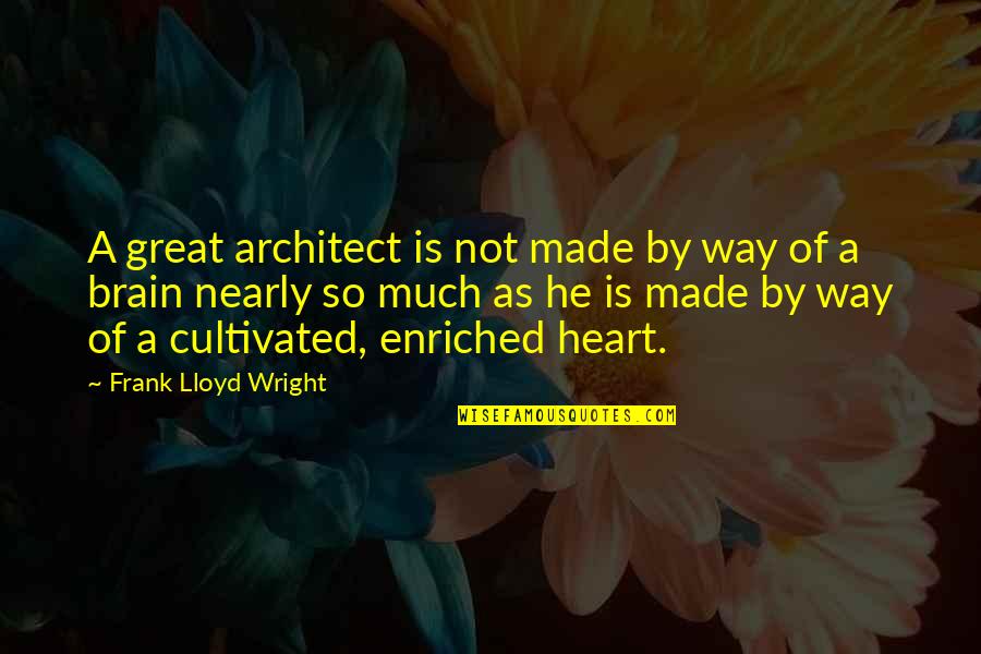 Enriched Quotes By Frank Lloyd Wright: A great architect is not made by way