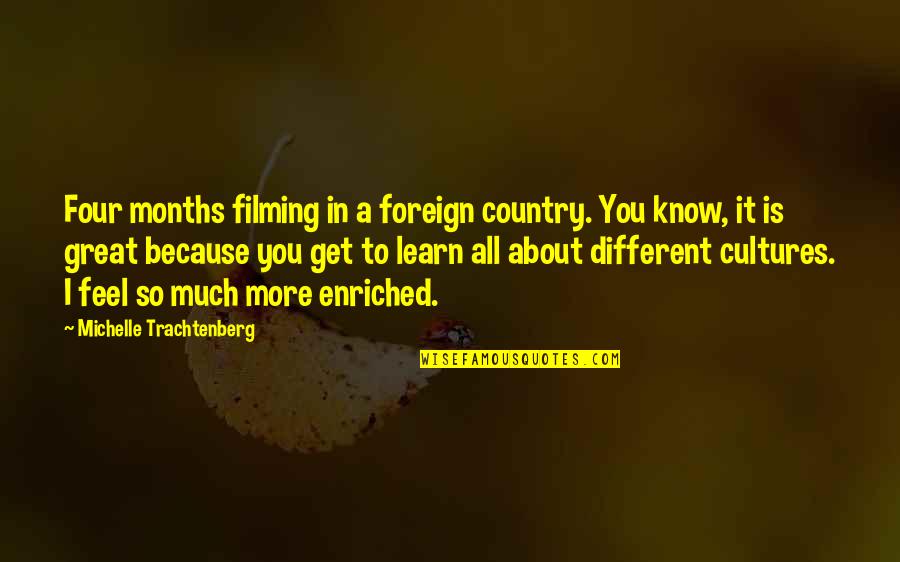 Enriched Quotes By Michelle Trachtenberg: Four months filming in a foreign country. You