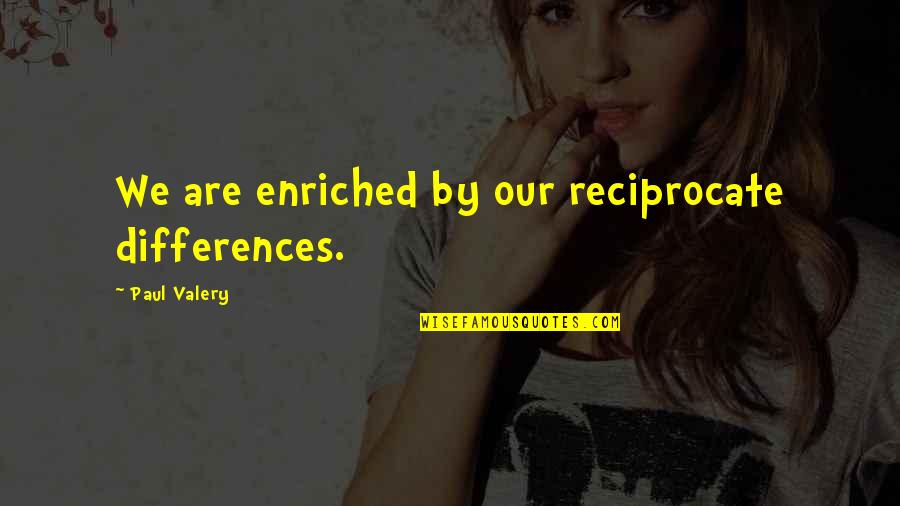 Enriched Quotes By Paul Valery: We are enriched by our reciprocate differences.
