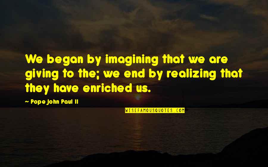 Enriched Quotes By Pope John Paul II: We began by imagining that we are giving