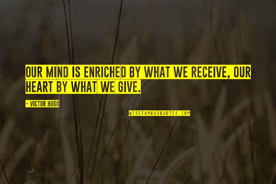 Enriched Quotes By Victor Hugo: Our mind is enriched by what we receive,