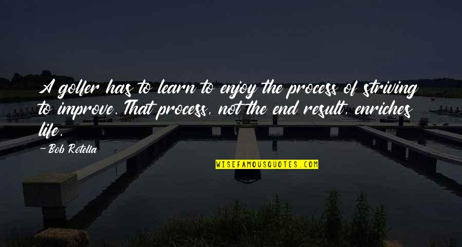 Enriches My Life Quotes By Bob Rotella: A golfer has to learn to enjoy the Enriches My Life Quotes By Bob Rotella: A golfer has to learn to enjoy the