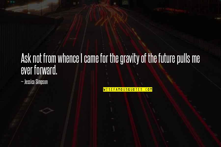 Enriches My Life Quotes By Jessica Simpson: Ask not from whence I came for the
