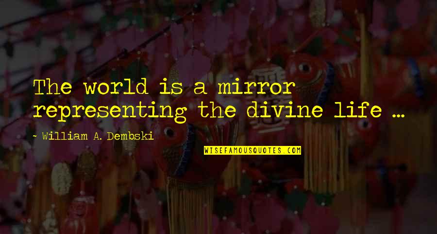 Enrichetta Comprehensive Secondary Quotes By William A. Dembski: The world is a mirror representing the divine