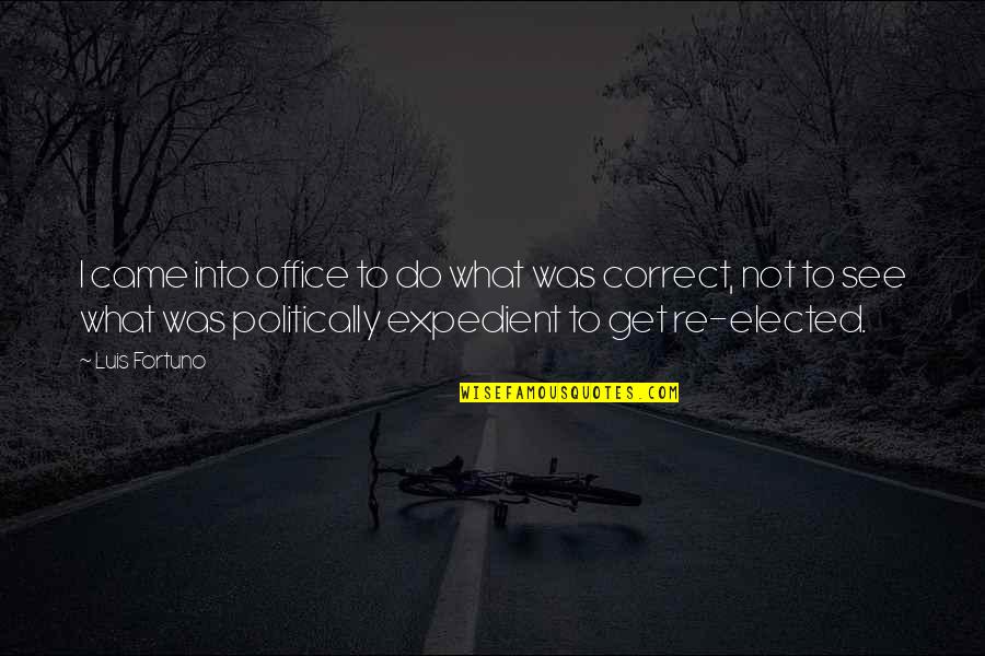 Enriching Education Quotes By Luis Fortuno: I came into office to do what was Enriching Education Quotes By Luis Fortuno: I came into office to do what was