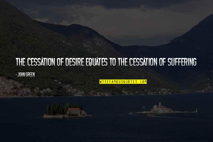 Enriching Learning Quotes By John Green: The cessation of desire equates to the cessation