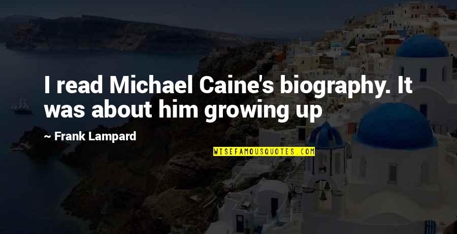 Enriching Life Quotes By Frank Lampard: I read Michael Caine's biography. It was about Enriching Life Quotes By Frank Lampard: I read Michael Caine's biography. It was about