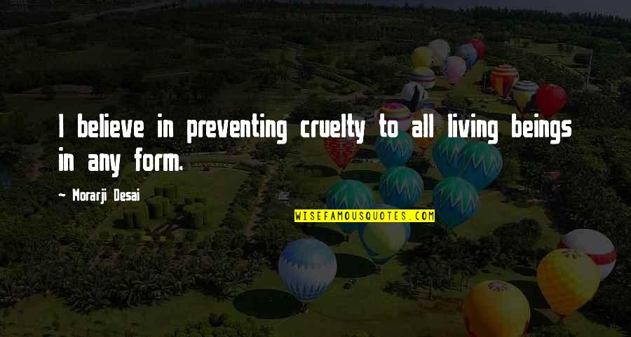 Enriching Life Quotes By Morarji Desai: I believe in preventing cruelty to all living
