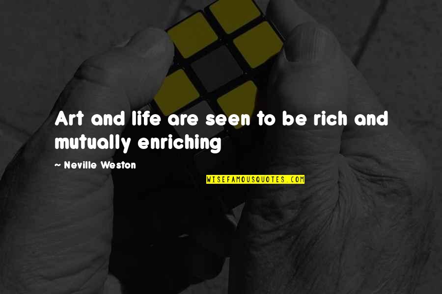 Enriching Life Quotes By Neville Weston: Art and life are seen to be rich